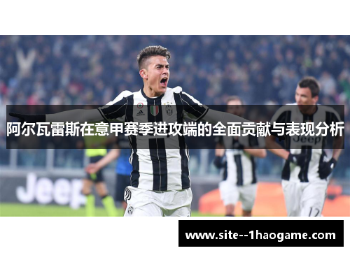 阿尔瓦雷斯在意甲赛季进攻端的全面贡献与表现分析