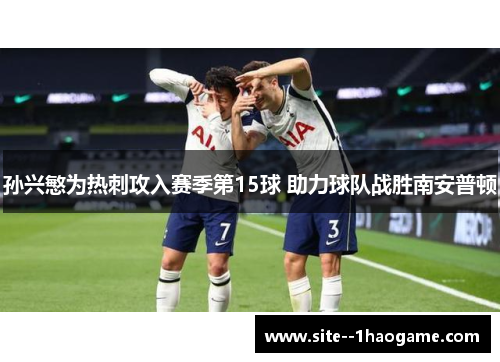 孙兴慜为热刺攻入赛季第15球 助力球队战胜南安普顿